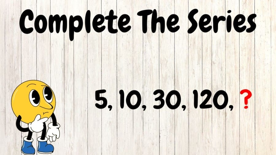 Brain Teaser: Complete the series 5, 10, 30, 120, ?