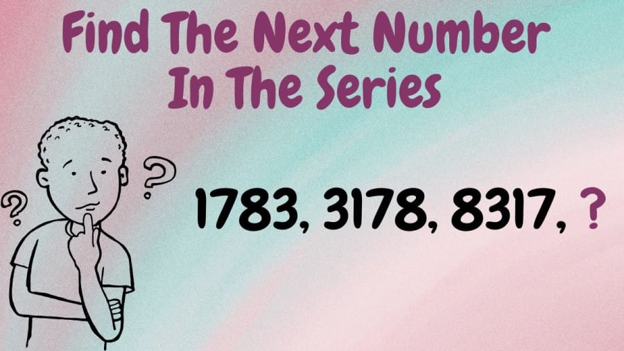 Brain Teaser: Find the Next Number In The Series 1783, 3178, 8317, ?