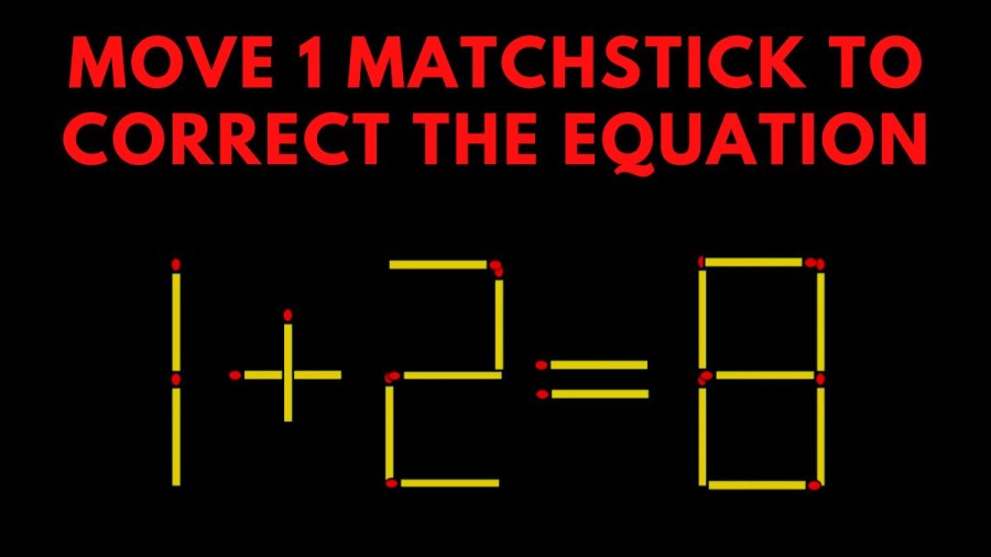 Brain Teaser For Clever Minds: 1+2=8 Move 1 Matchstick To Correct The Equation