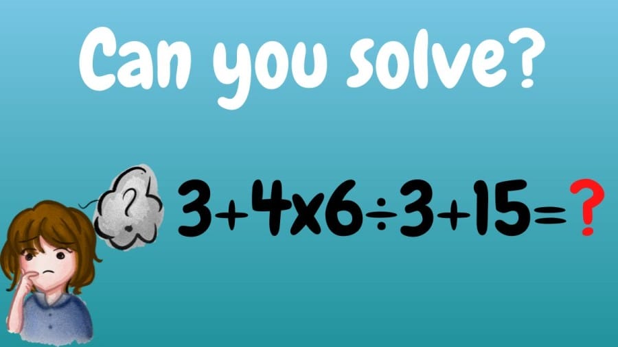 Brain Teaser For Genius: Can you solve 3+4x6÷3+15=?