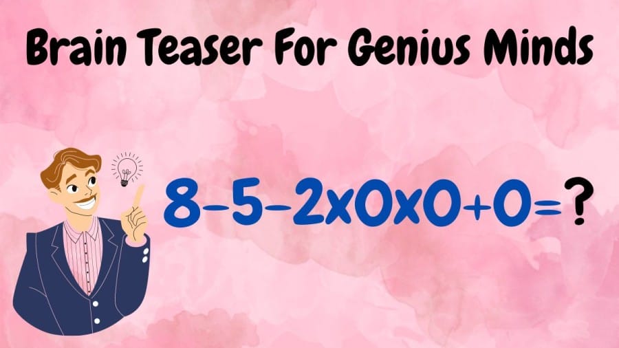 Brain Teaser For Genius Minds: Equate 8-5-2x0x0+0=?