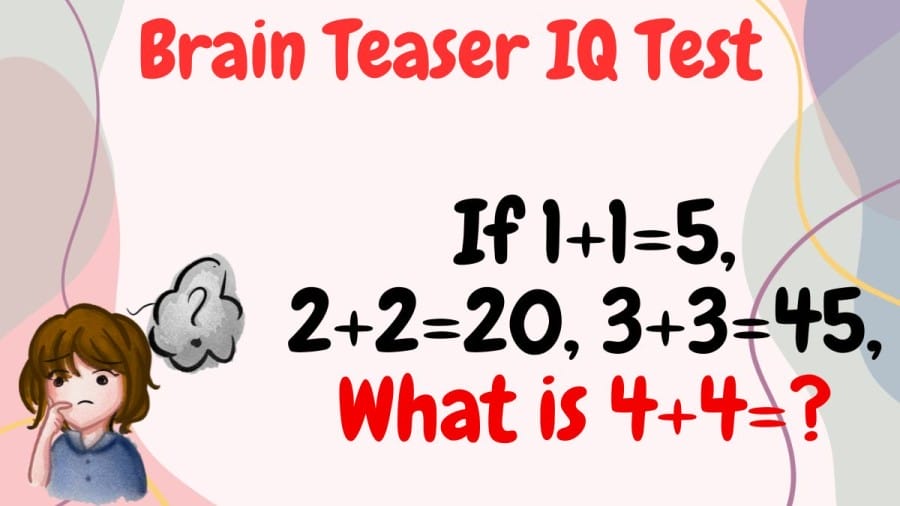 Brain Teaser IQ Test: If 1+1=5, 2+2=20, 3+3=45, What is 4+4=?