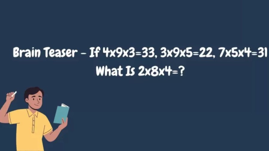Brain Teaser IQ Test - If 4x9x3=33, 3x9x5=22, 7x5x4=31 What Is 2x8x4=?