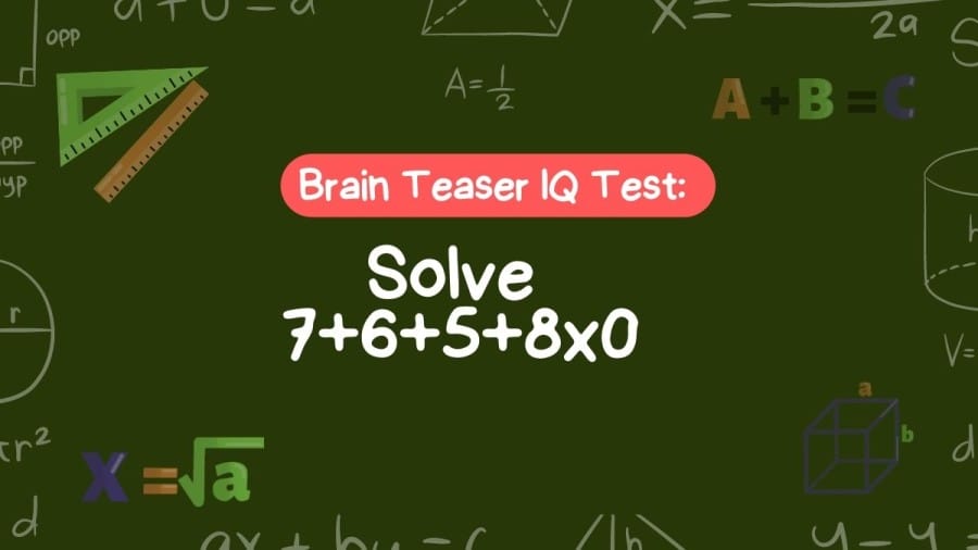 Brain Teaser IQ Test: Solve 7+6+5+8x0
