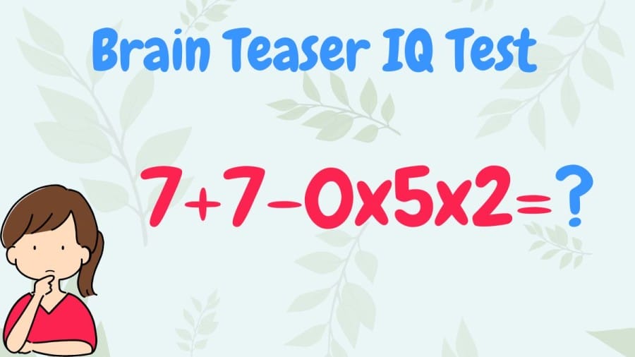 Brain Teaser IQ Test: What is the answer 7+7-0x5x2=?