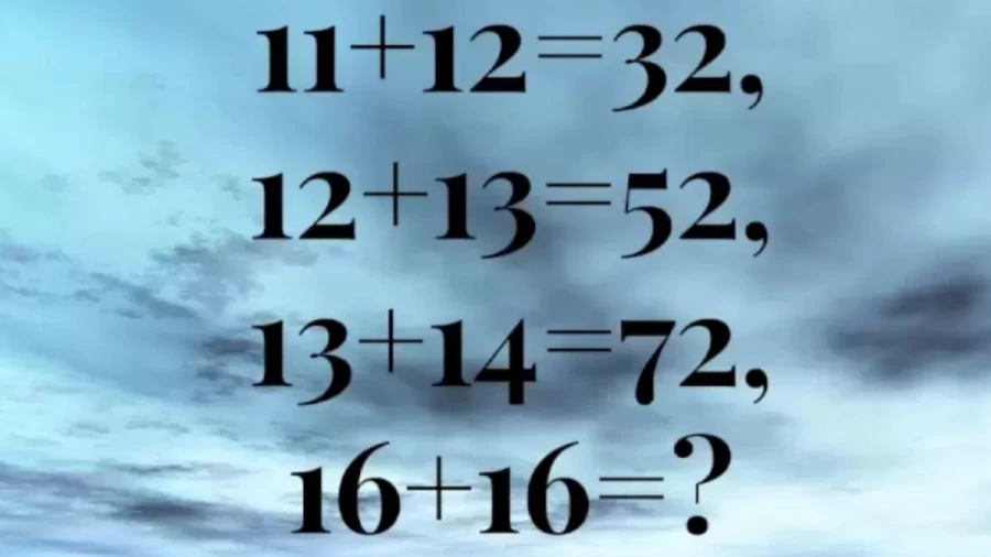 Brain Teaser: If 11+12=32, 12+13=52, 13+14=72, 16+16=? Tricky Math Puzzle