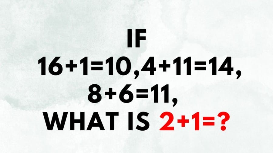 Brain Teaser: If 16+1=10, 4+11=14, 8+6=11, What is 2+1=?
