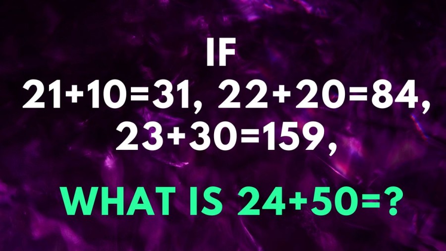 Brain Teaser: If 21+10=31, 22+20=84, 23+30=159, What Is 24+50=?