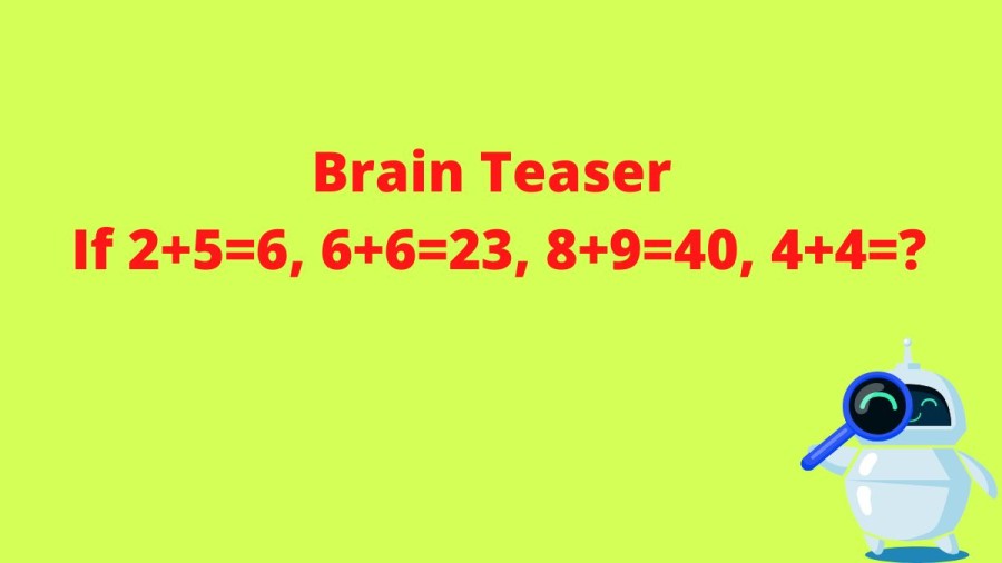 Brain Teaser: If 2+5=6, 6+6=23, 8+9=40, 4+4=?