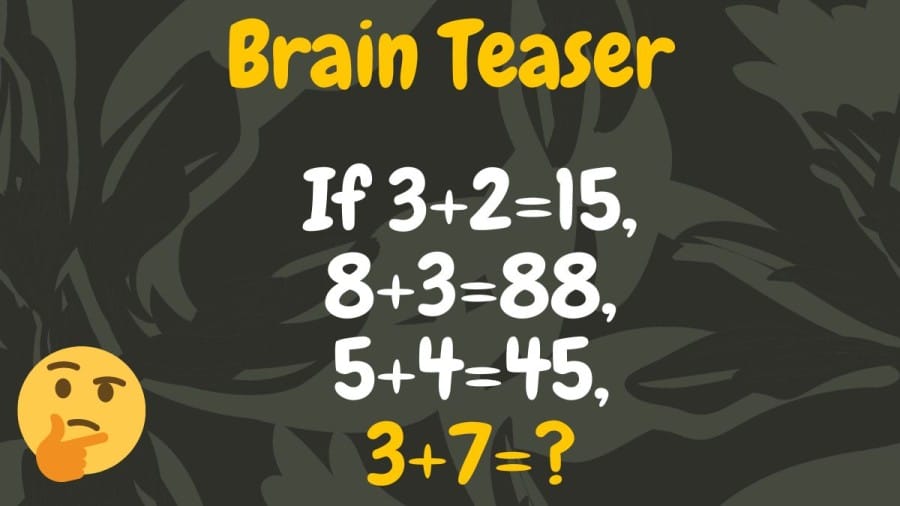 Brain Teaser: If 3+2=15, 8+3=88, 5+4=45, 3+7=?