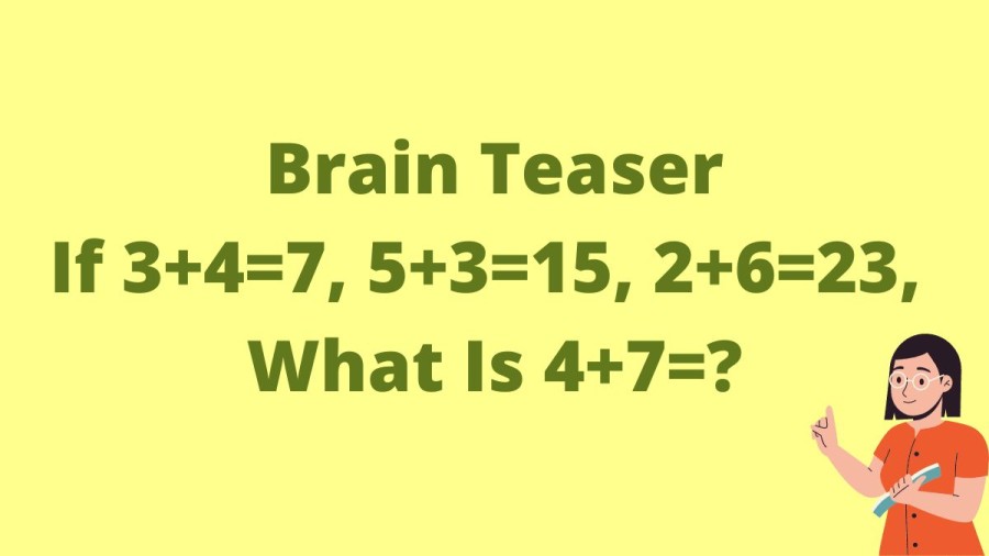 Brain Teaser: If 3+4=7, 5+3=15, 2+6=23, What Is 4+7=?