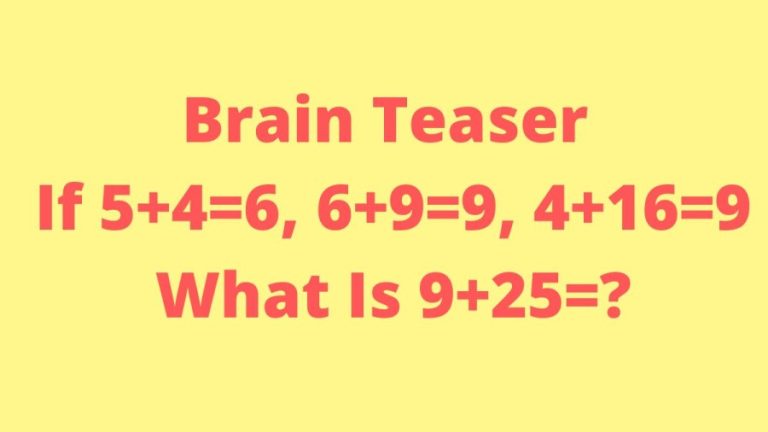 Brain Teaser: If 5+4=6, 6+9=9, 4+16=9, What Is 9+25=?