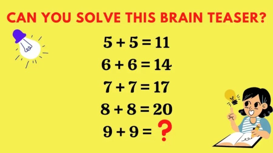 Brain Teaser: If 5+5=11, 6+6=14, 7+7=17, 8+8=20, 9+9=?