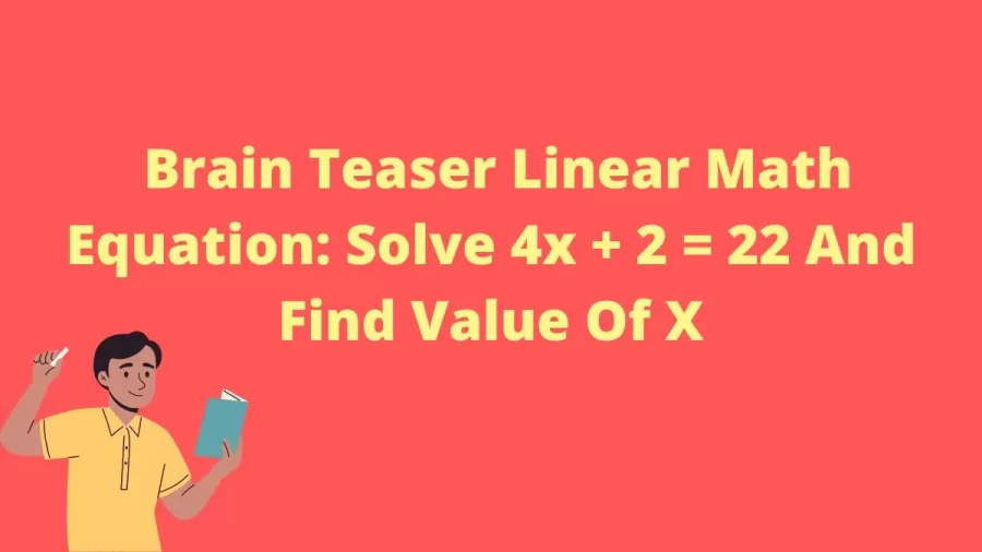 Brain Teaser Linear Math Equation: Solve 4x + 2 = 22 And Find Value Of X