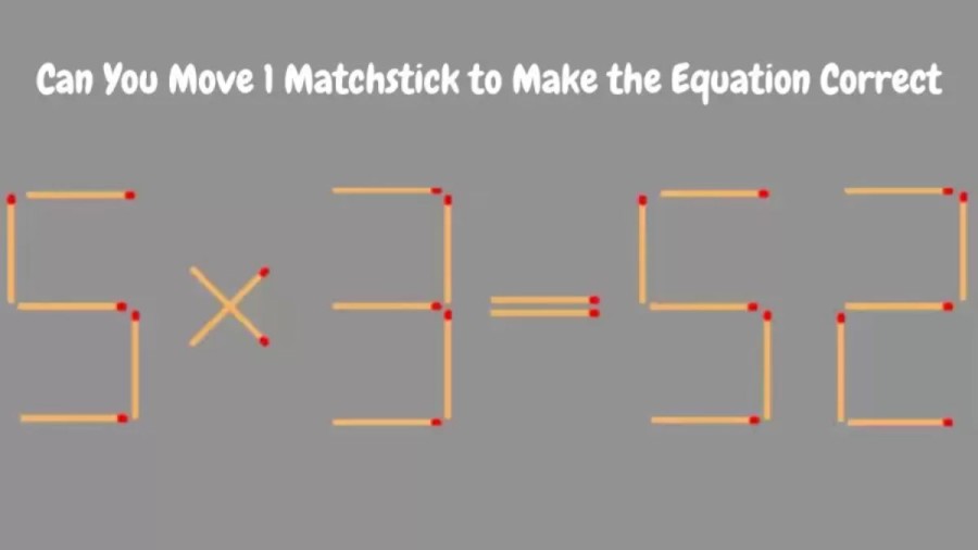 Brain Teaser Matchstick Puzzle: 5x3=52 Move 1 Matchstick To Make The Equation Correct