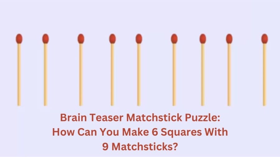 Brain Teaser Matchstick Puzzle: How Can You Make 6 Squares with 9 Matchsticks?