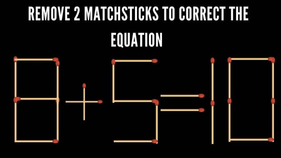 Brain Teaser Matchstick Puzzle: Remove 2 Matchsticks to Correct the Equation 8+5=10