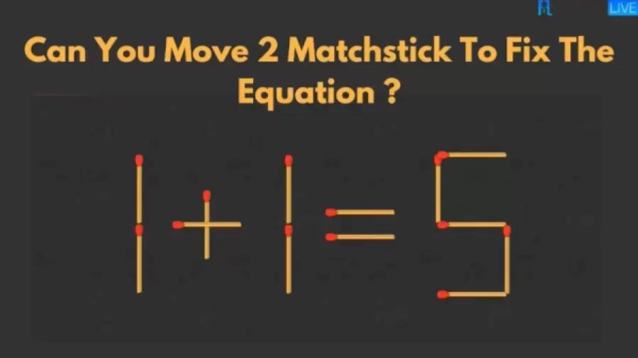 Brain Teaser Matchstick Puzzles: Can You Move 2 Matchsticks To Fix The Equation 1+1=5?