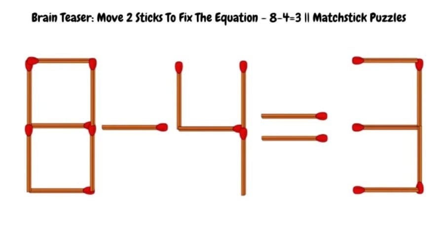 Brain Teaser Math Challenge: Move 2 Sticks To Fix The Equation - 8-4=3