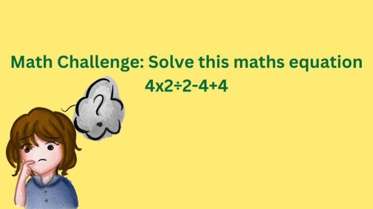 Brain Teaser Math Challenge: Solve this Maths Equation 4×2÷2-4+4