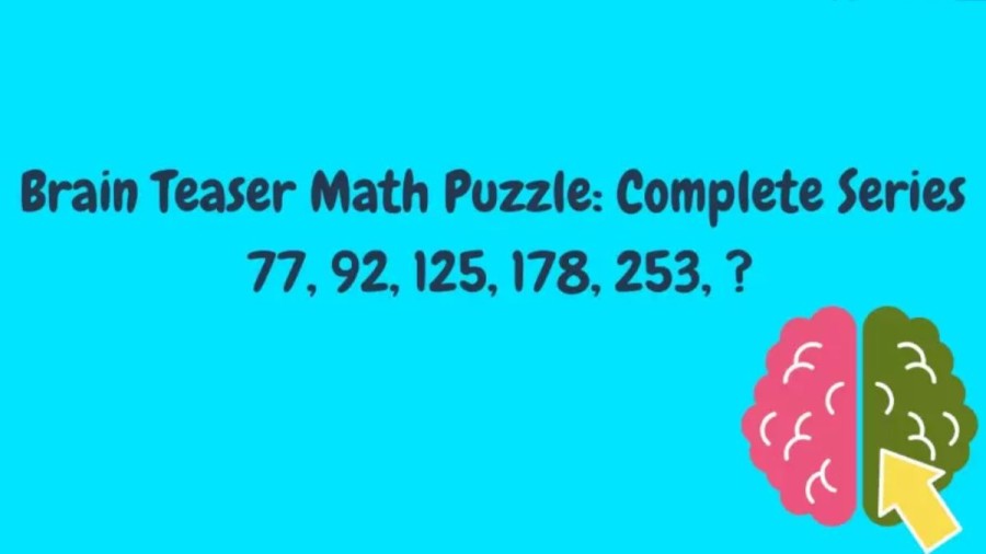 Brain Teaser Math Puzzle: 77, 92, 125, 178, 253, ? Complete This Series