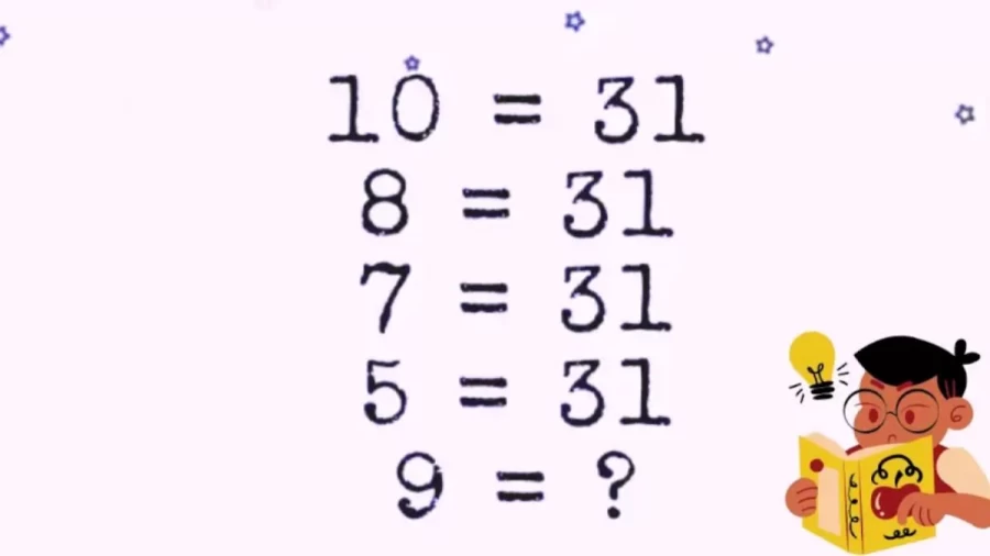Brain Teaser Math Puzzle Challenge: If 10=31, 8=31, 7=31, 5=31, Then 9=?