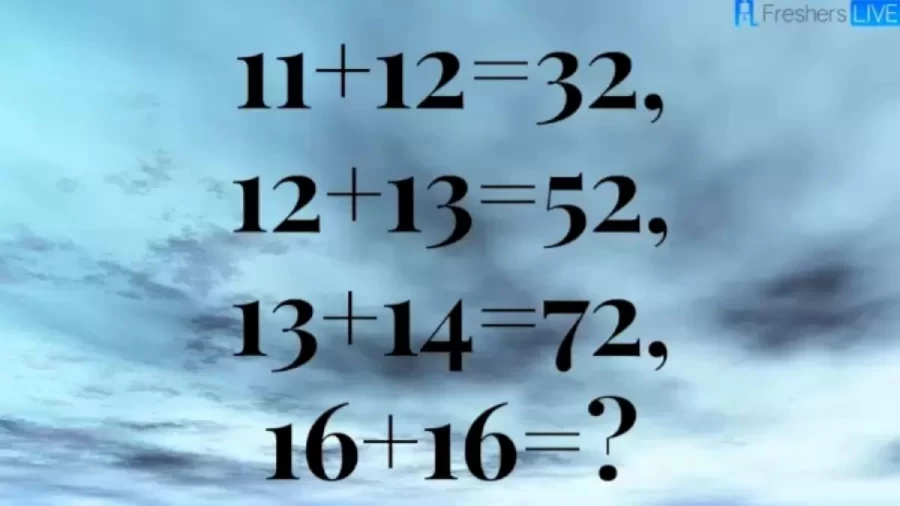 Brain Teaser Math Puzzle: If 11+12=32, 12+13=52, 13+14=72, 16+16=?