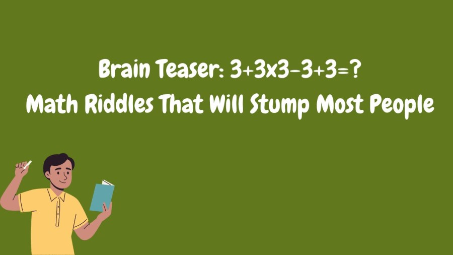 Brain Teaser Math Riddles Thatll Stump You: 3+3x3-3+3=?