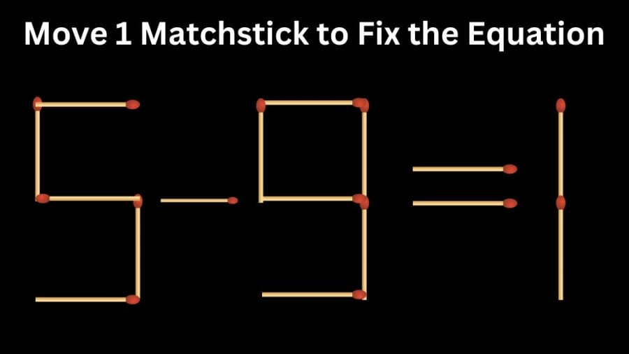Brain Teaser Math Test: 5-9=1 Move 1 Matchstick to Fix the Equation by 30 Secs
