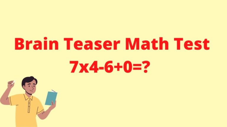 Brain Teaser Math Test: 7x4-6+0=?