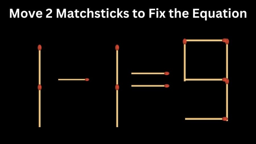 Brain Teaser Math Test:1-1=9 Move 2 Matchsticks to Fix the Equation by 30 Secs