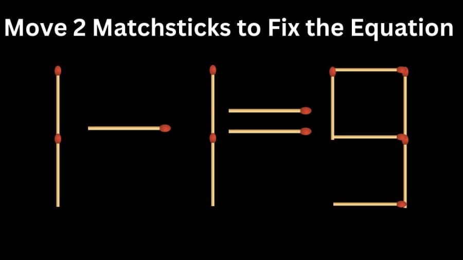 Brain Teaser Maths Test: 1-1 = 9 Move 2 Matchsticks to Fix the Equation by 30 Secs