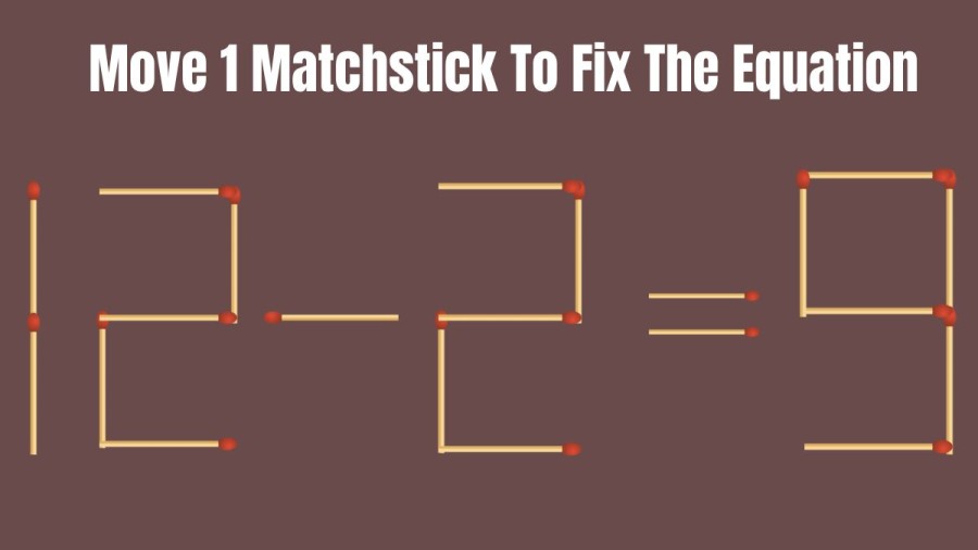 Brain Teaser - Move 1 Matchstick To Fix The Equation