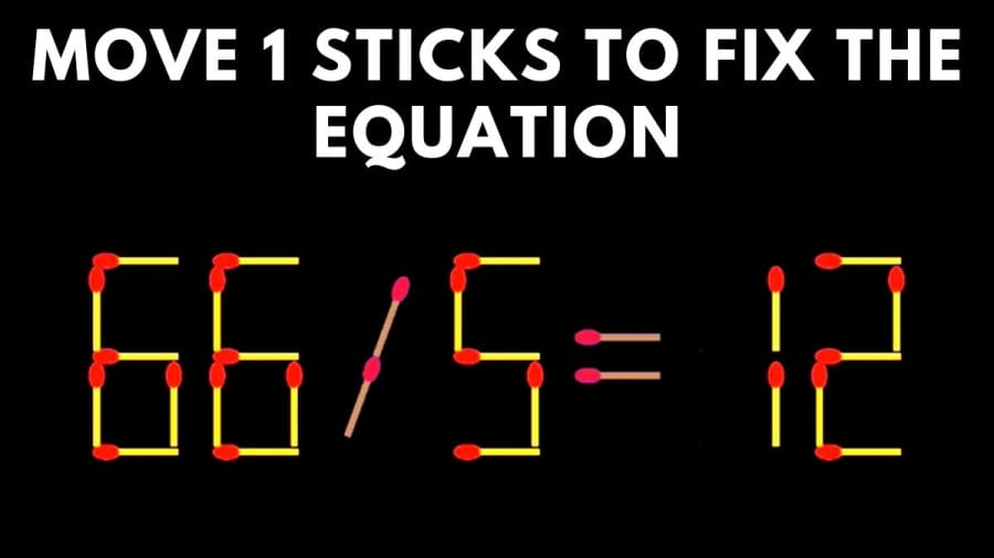 Brain Teaser: Move 1 Sticks to Fix the Equation 66/5=12 Matchstick Puzzle