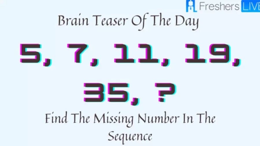 Brain Teaser Of The Day: 5, 7, 11, 19, 35, ? Find The Missing Number In The Sequence