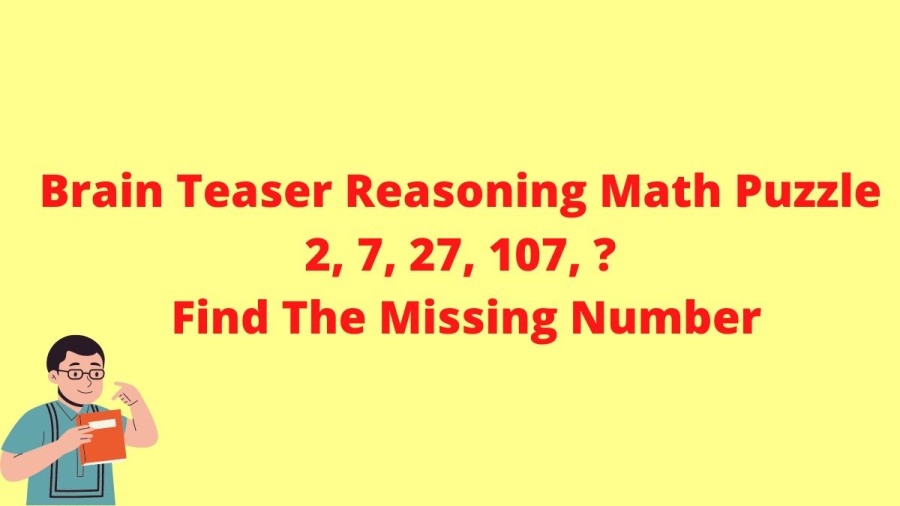 Brain Teaser Reasoning Math Puzzle: 2, 7, 27, 107, ? Find The Missing Number