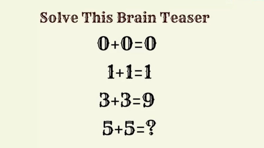 Brain Teaser: Solve 0+0=0, 1+1=1, 3+3=9, 5+5=?