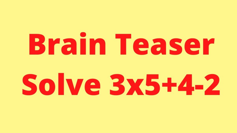 Brain Teaser: Solve 3x5+4-2