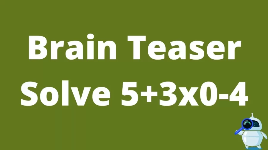 Brain Teaser: Solve 5+3x0-4