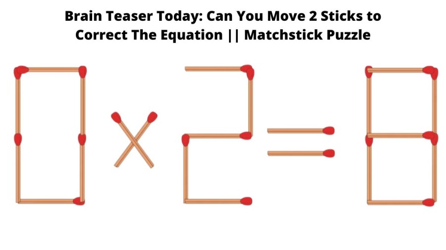 Brain Teaser Today: 0x2=8 Can You Move 2 Sticks to Correct The Equation