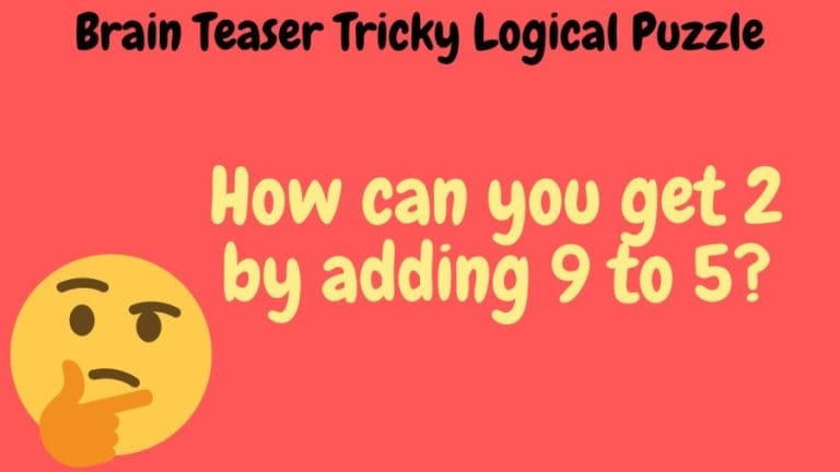 Brain Teaser Tricky Logical Puzzle – How can you get 2 by adding 9 to 5?