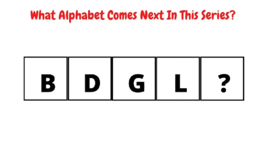 Brain Teaser Viral Puzzle - What Alphabet Comes Next In This Series B, D, G, L, ?