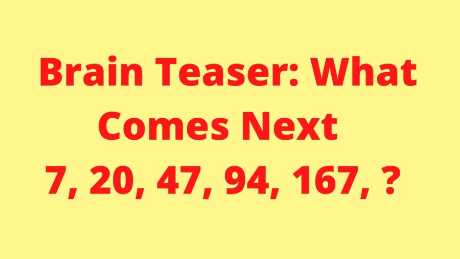 Brain Teaser: What Comes Next 7, 20, 47, 94, 167, ?
