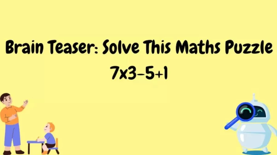 Brain Teaser: What Is 7x3-5+1?
