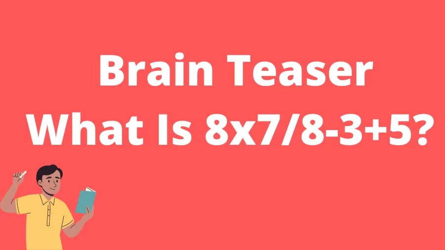 Brain Teaser: What Is 8x7/8-3+5T