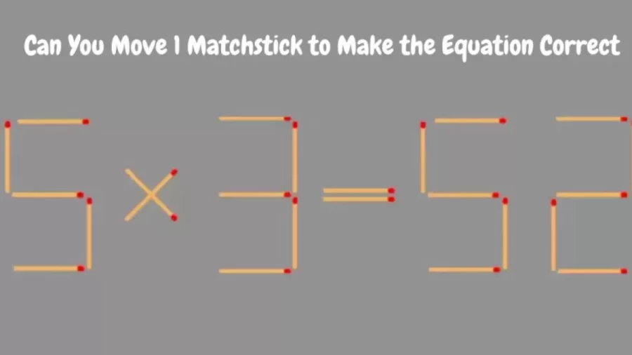 Brain Teaser:Can You Move 1 Matchstick To Make The Equation 5x3=52 Correct? Matchstick Puzzle