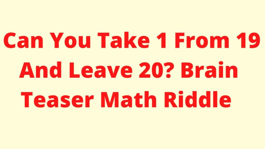 Can You Take 1 From 19 And Leave 20? Brain Teaser Math Riddle
