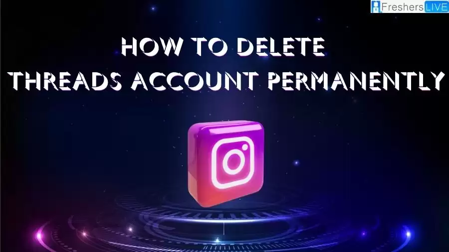How to Delete Threads Account Permanently? What Happens If You Delete Threads Account Permanently?