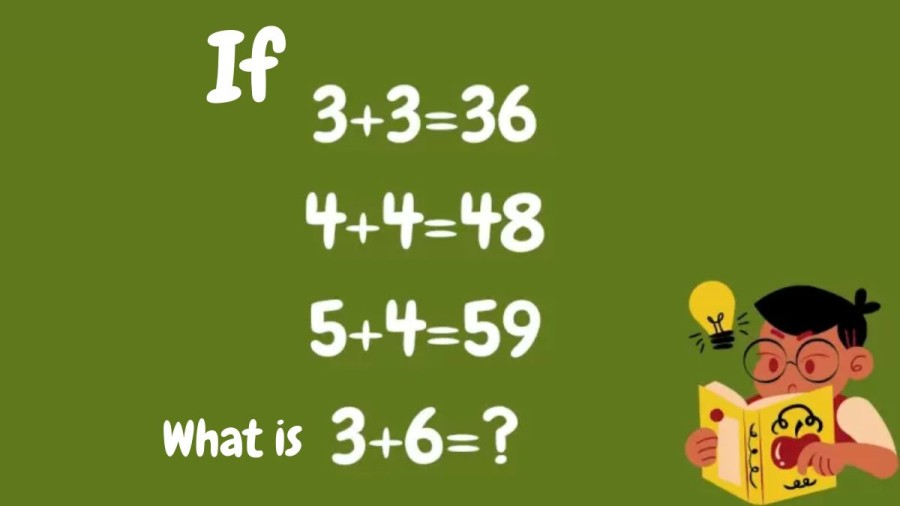 If 3+3=36, 4+4=48, 5+4=59, What is 3+6=? Brain Teaser