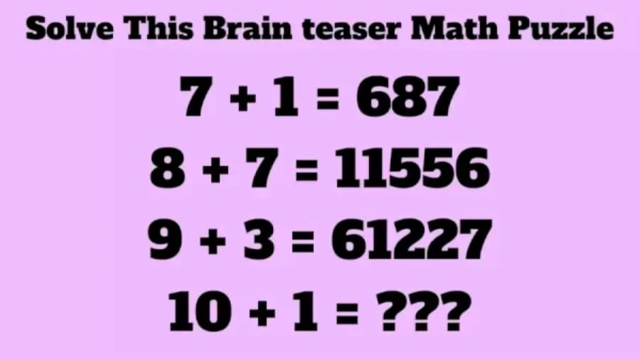 If 7+1=687, 8+7=11556, 9+3=61227, Then 10+1=? Solve this Brain Teaser Math Puzzle